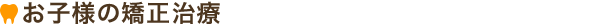 お子様の矯正治療